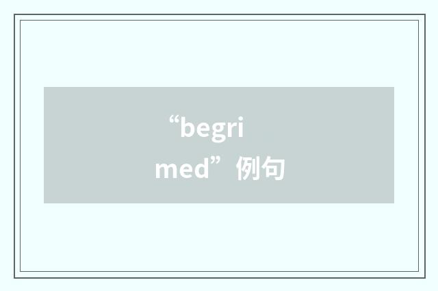 “begrimed”例句