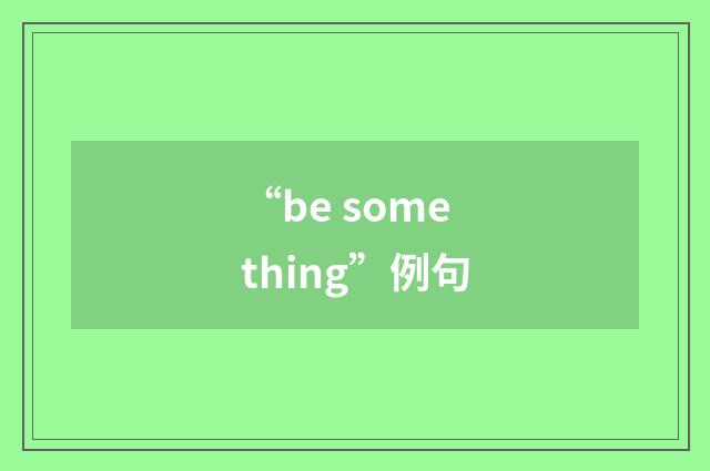 “be something”例句