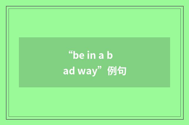 “be in a bad way”例句