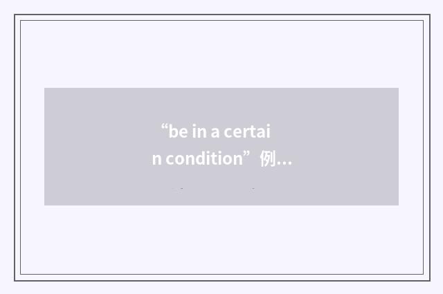 “be in a certain condition”例句