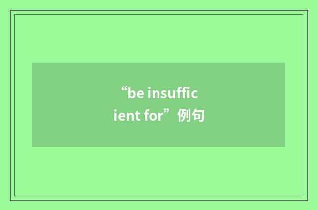 “be insufficient for”例句