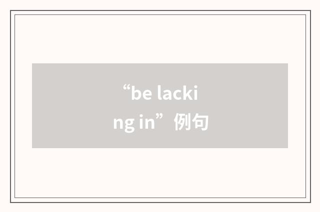 “be lacking in”例句
