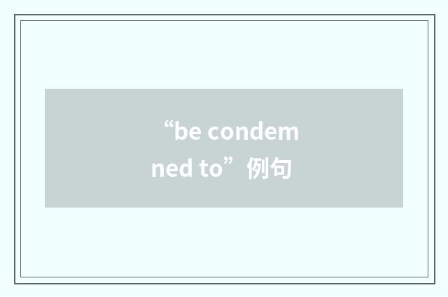 “be condemned to”例句
