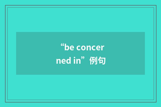 “be concerned in”例句