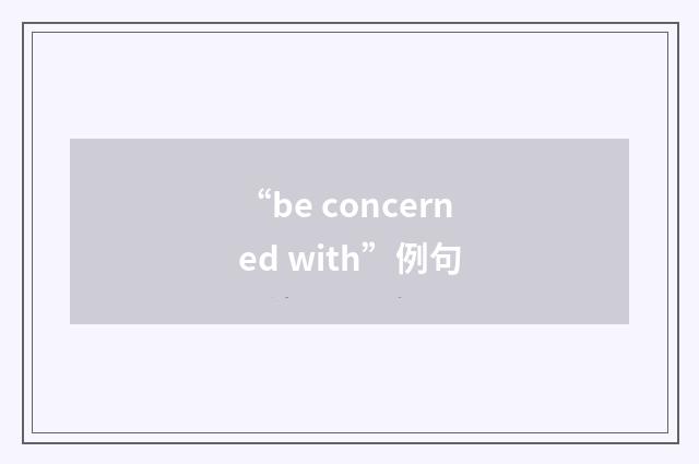 “be concerned with”例句