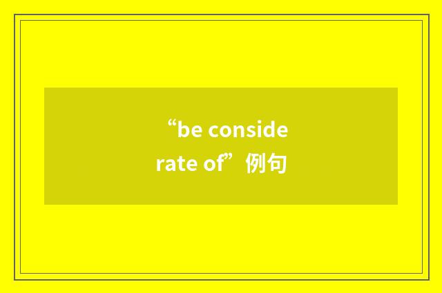 “be considerate of”例句