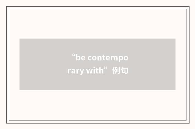 “be contemporary with”例句