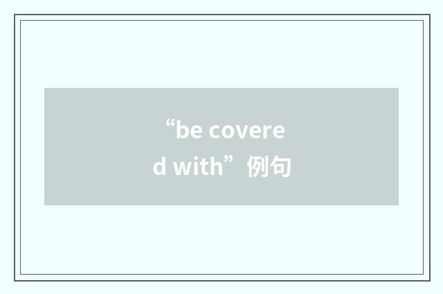 “be covered with”例句