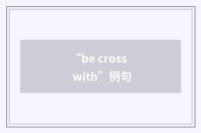 “be cross with”例句