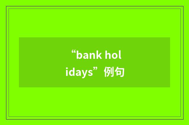 “bank holidays”例句