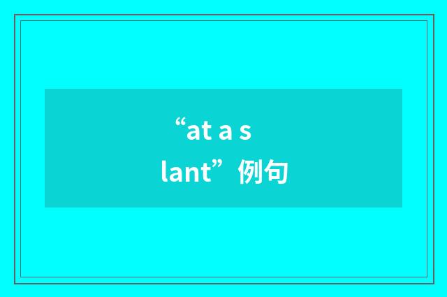 “at a slant”例句