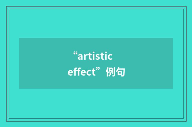 “artistic effect”例句