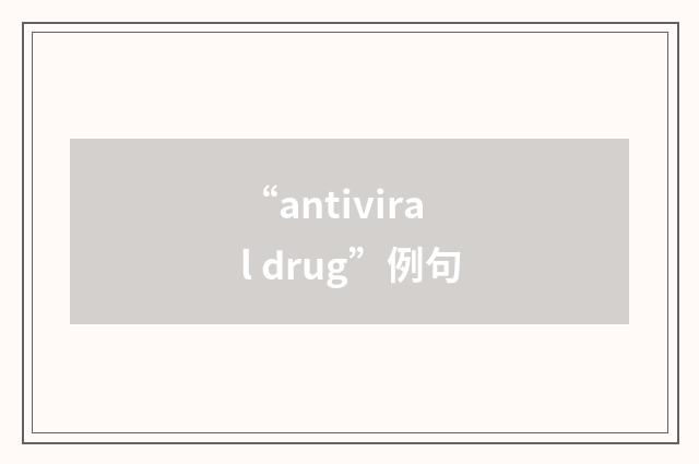 “antiviral drug”例句