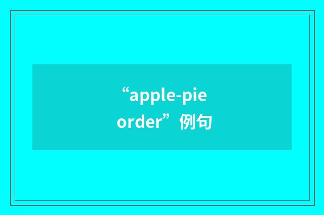 “apple-pie order”例句