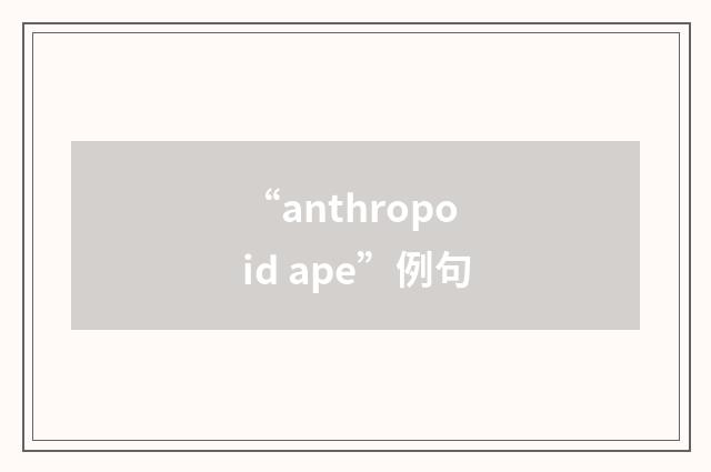“anthropoid ape”例句