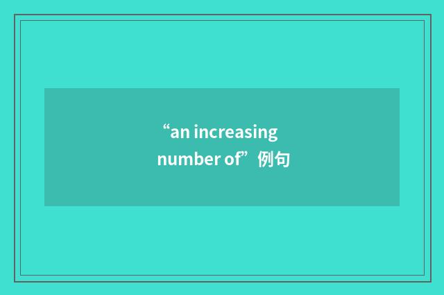 “an increasing number of”例句