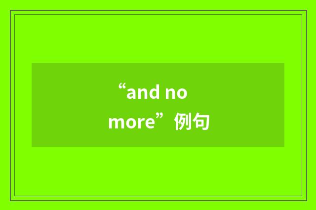 “and no more”例句