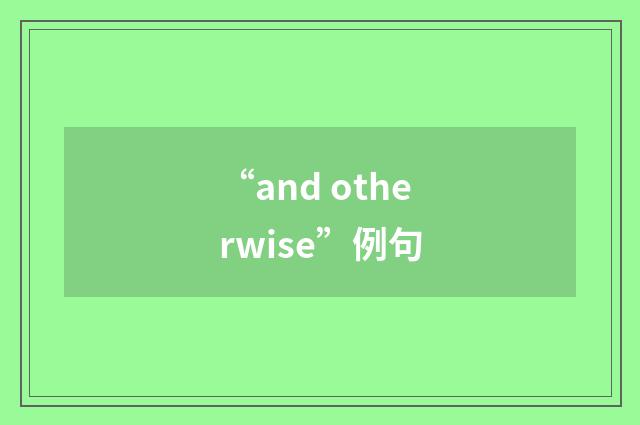 “and otherwise”例句