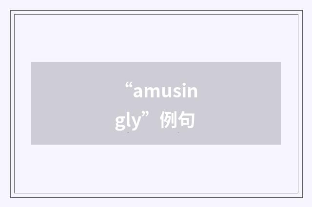 “amusingly”例句