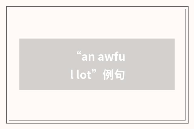 “an awful lot”例句