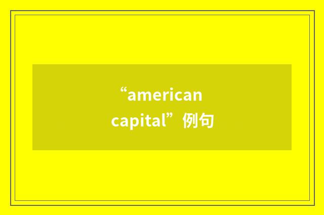 “american capital”例句