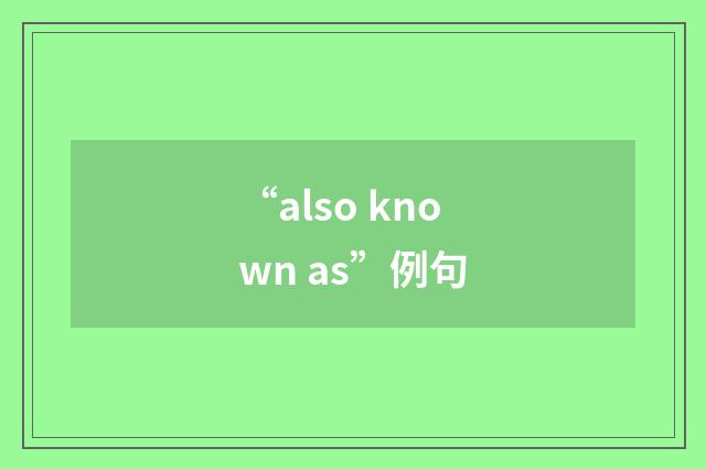 “also known as”例句