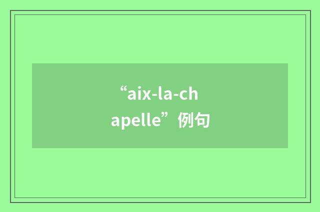 “aix-la-chapelle”例句