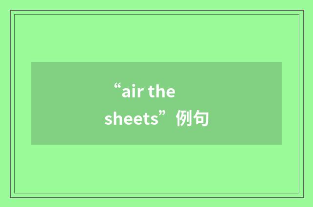 “air the sheets”例句