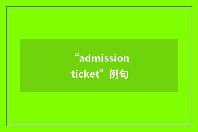 “admission ticket”例句