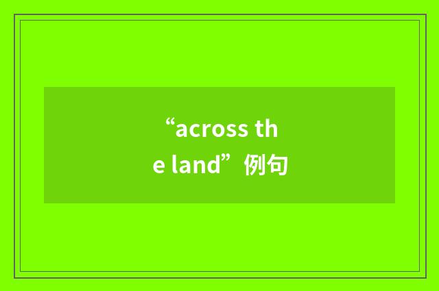 “across the land”例句