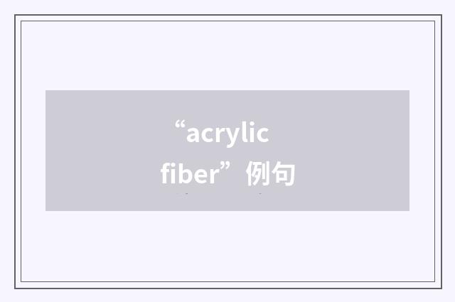 “acrylic fiber”例句