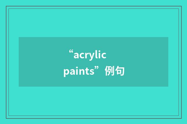 “acrylic paints”例句