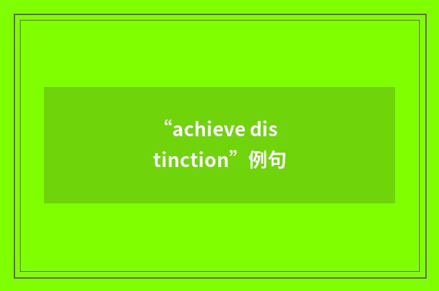 “achieve distinction”例句