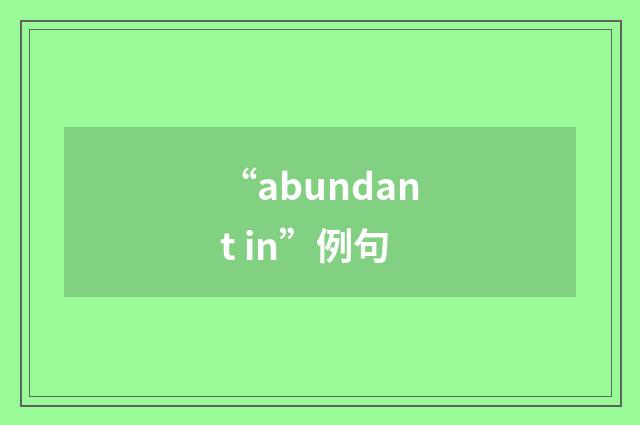 “abundant in”例句