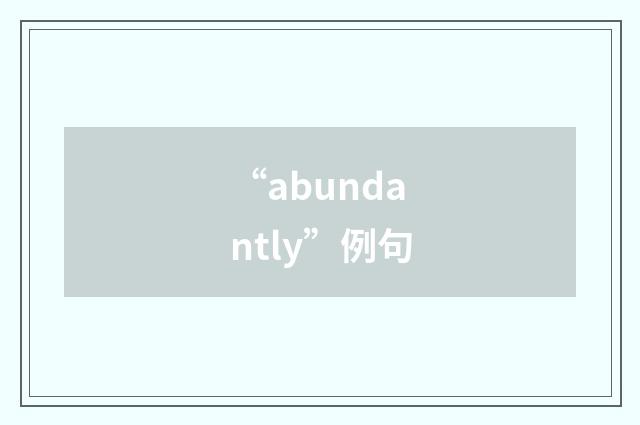 “abundantly”例句