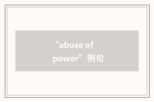 “abuse of power”例句