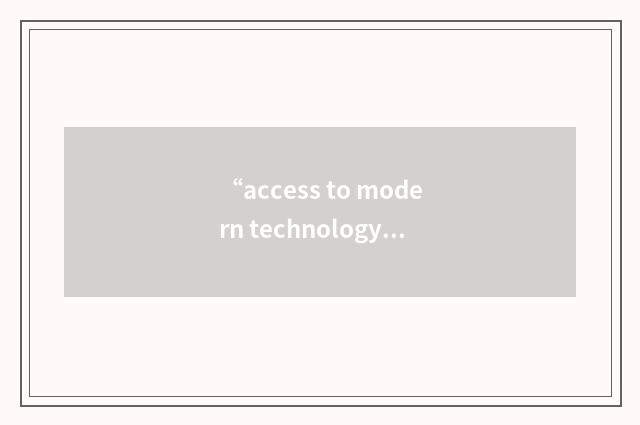 “access to modern technology”例句