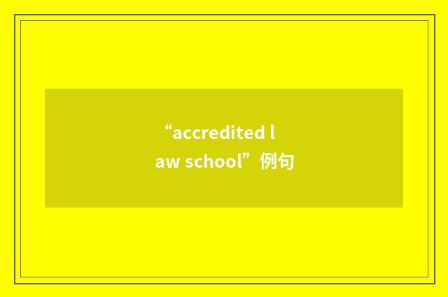 “accredited law school”例句
