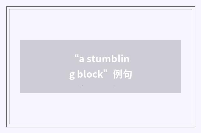 “a stumbling block”例句
