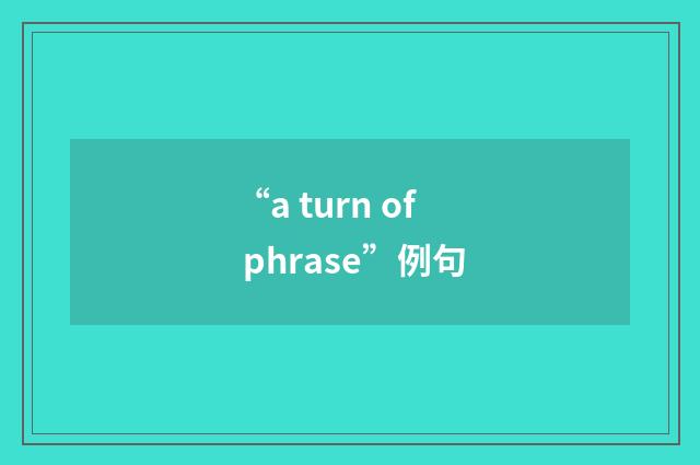 “a turn of phrase”例句