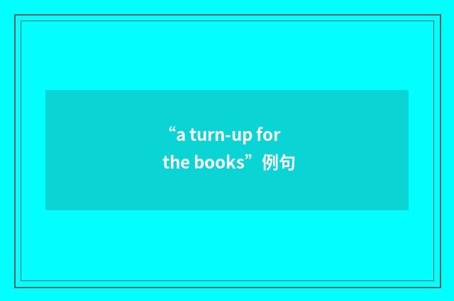 “a turn-up for the books”例句