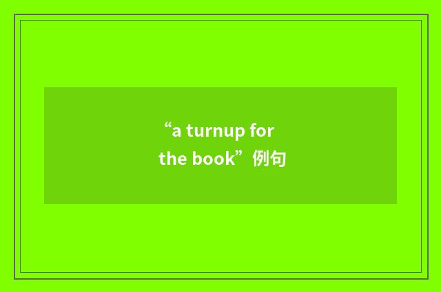 “a turnup for the book”例句