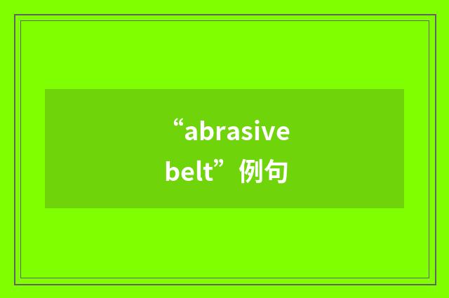“abrasive belt”例句