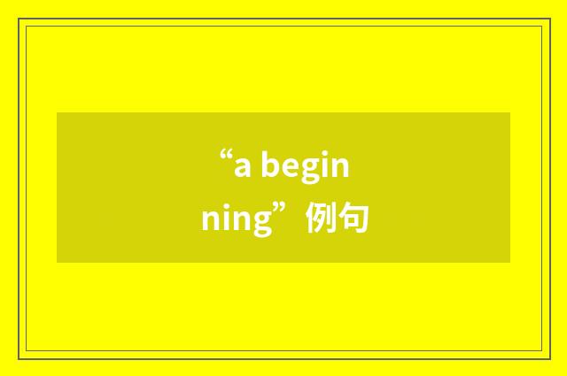“a beginning”例句