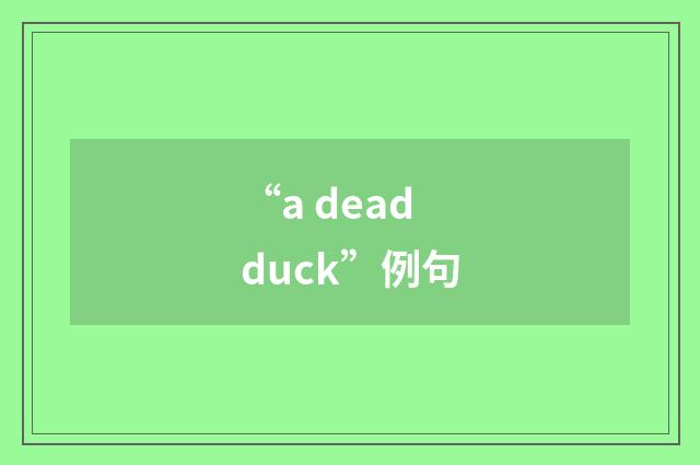 “a dead duck”例句