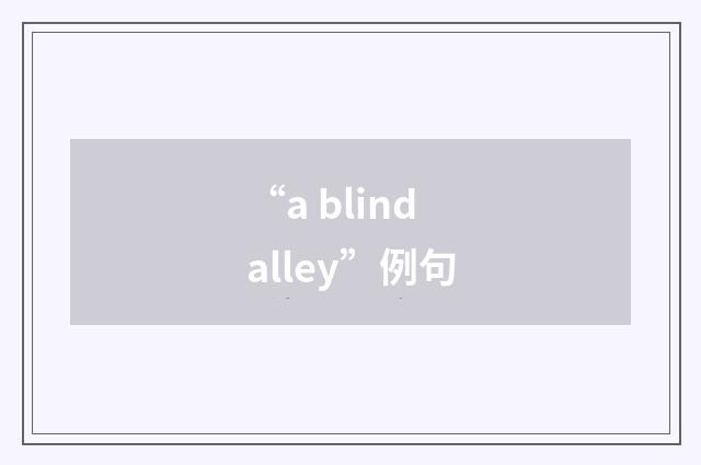 “a blind alley”例句