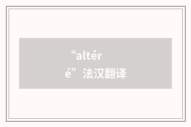 “altéré”法汉翻译