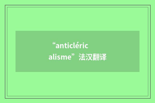 “anticléricalisme”法汉翻译