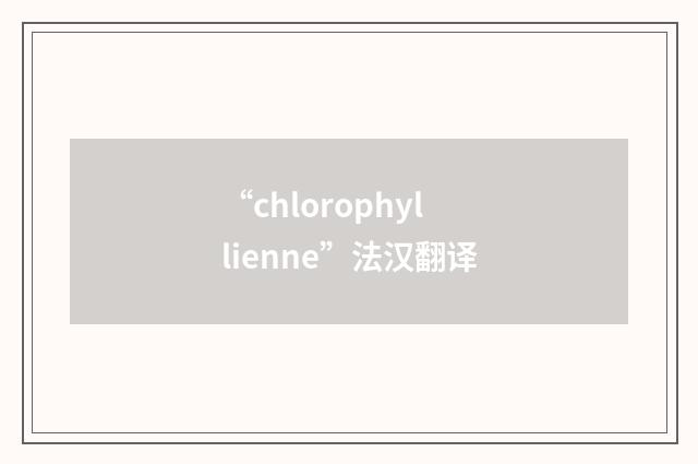 “chlorophyllienne”法汉翻译