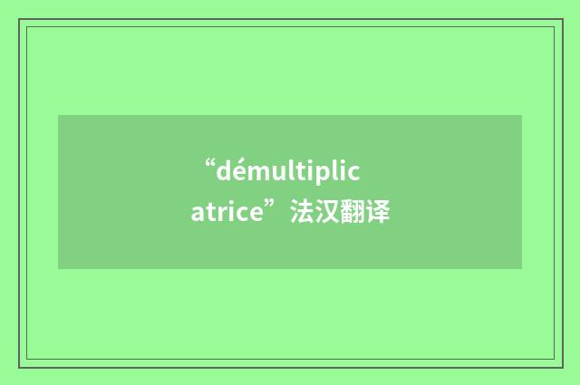 “démultiplicatrice”法汉翻译